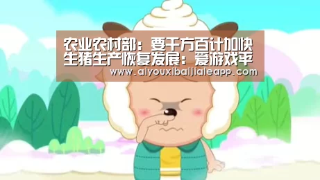 农业农村部:要千方百计加快生猪生产恢复发展:爱游戏平台(图2) 爱游戏体育