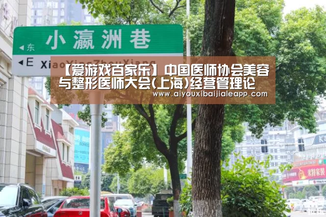 【爱游戏百家乐】中国医师协会美容与整形医师大会(上海)经营管理论坛进入倒计时(图2) 爱游戏体育